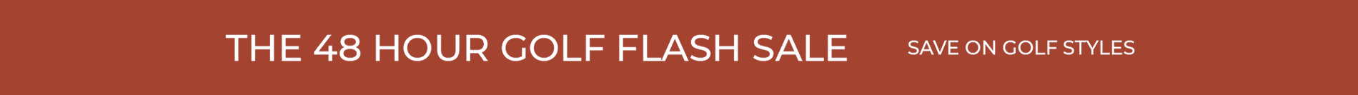 The 48 Hour Golf & Flash Sale  - Save uoto 30% Off - Shop Now