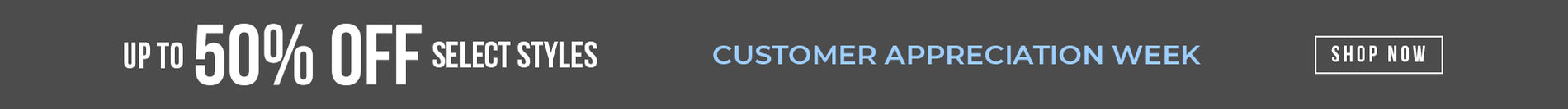 Up to 50% OFF select styles - Customer Appreciation Week - Shop Now