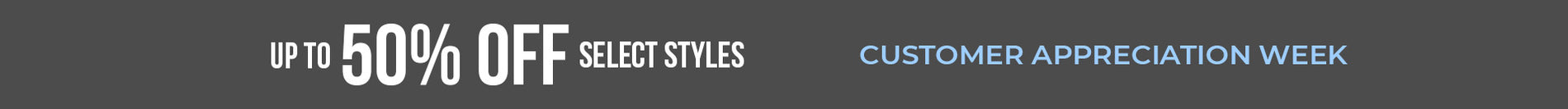 Up to 50% OFF select styles - Customer Appreciation Week