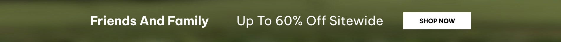 Friends and Family Event - Up to 60% Off Sitewide - Shop Now